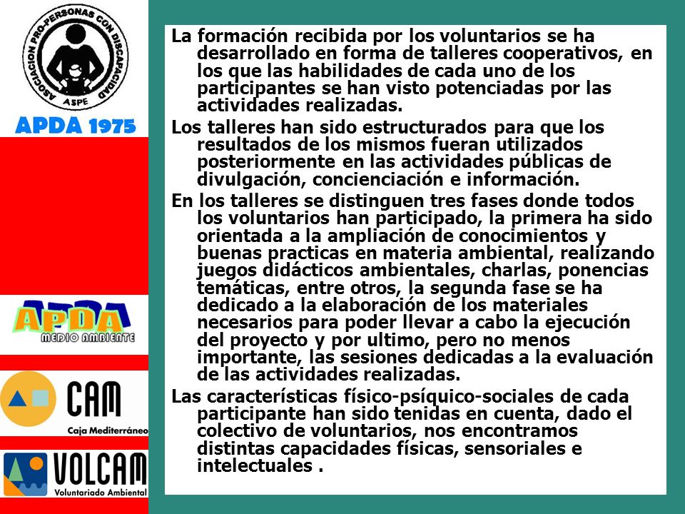 La formación recibida por los voluntarios se ha desarrollado en forma de talleres cooperativos, en los que las habilidades de cada uno de los participantes se han visto potenciadas por las actividades realizadas.