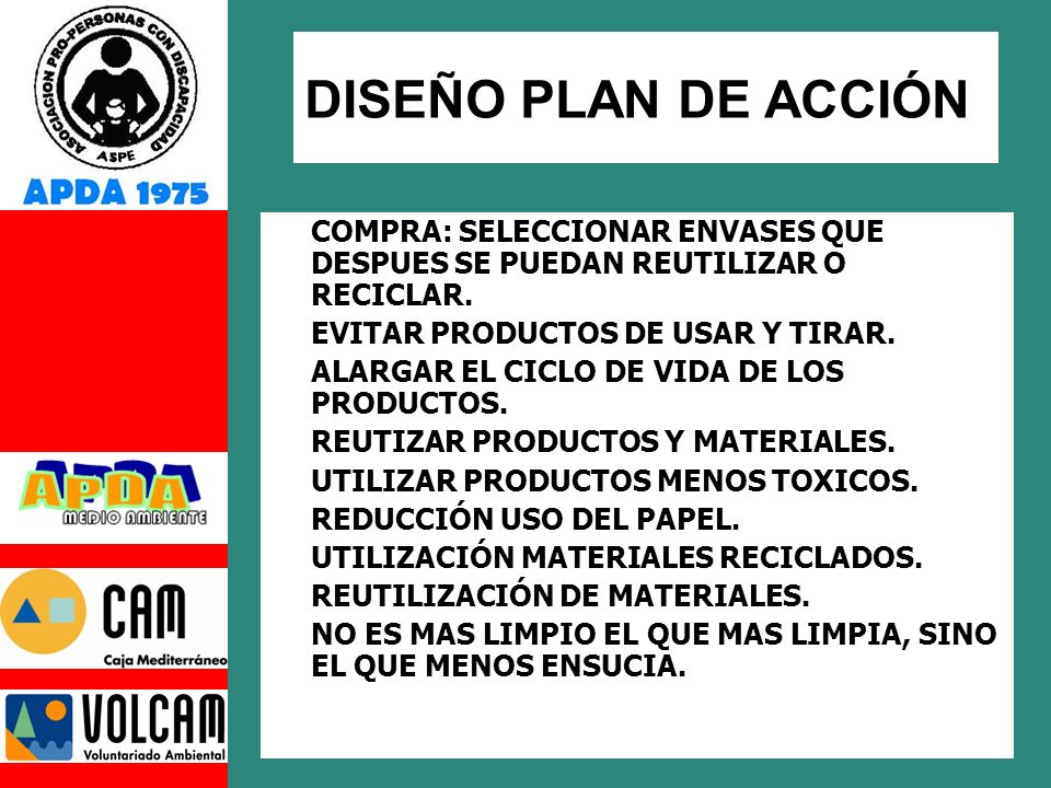 DISEÑO PLAN DE ACCIÓN COMPRA: SELECCIONAR ENVASES QUE DESPUES SE PUEDAN REUTILIZAR O RECICLAR. EVITAR PRODUCTOS DE USAR Y TIRAR.