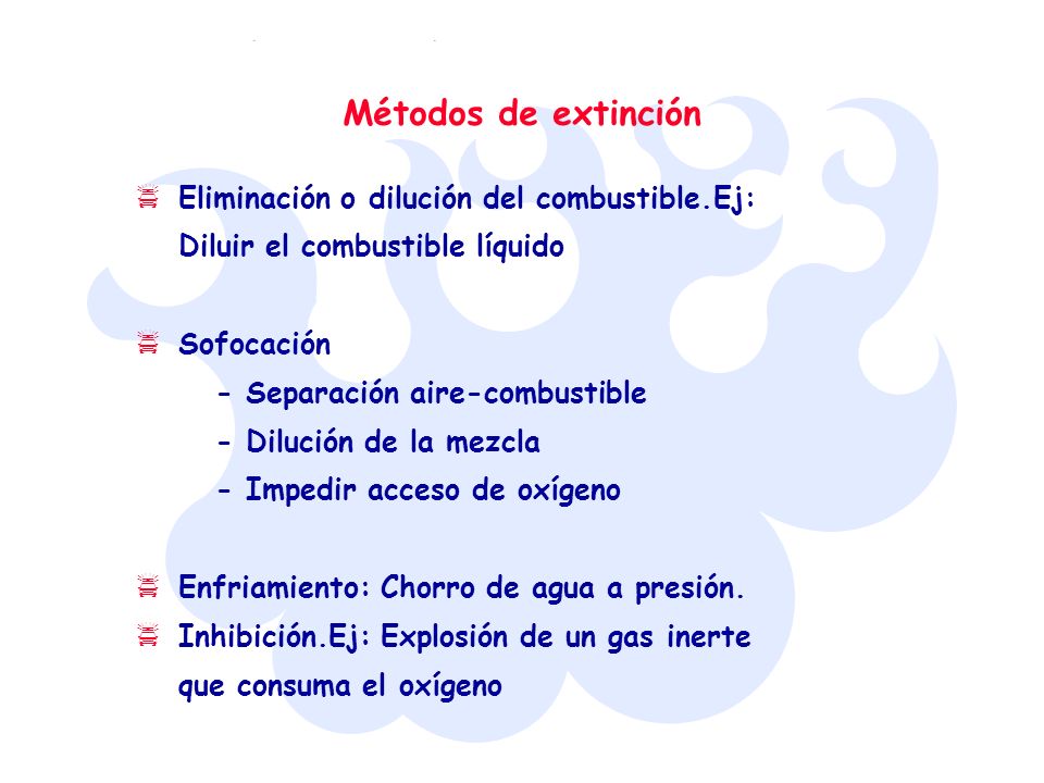 Métodos de extinción Eliminación o dilución del combustible.Ej: Diluir el combustible líquido.