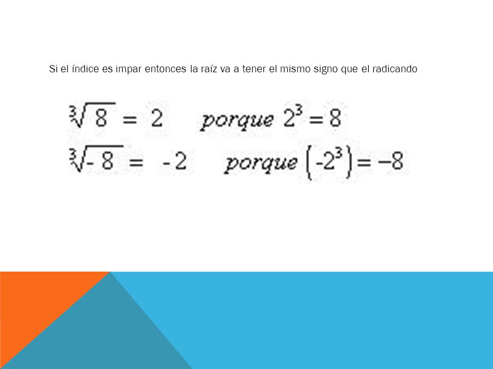 Si el índice es impar entonces la raíz va a tener el mismo signo que el radicando