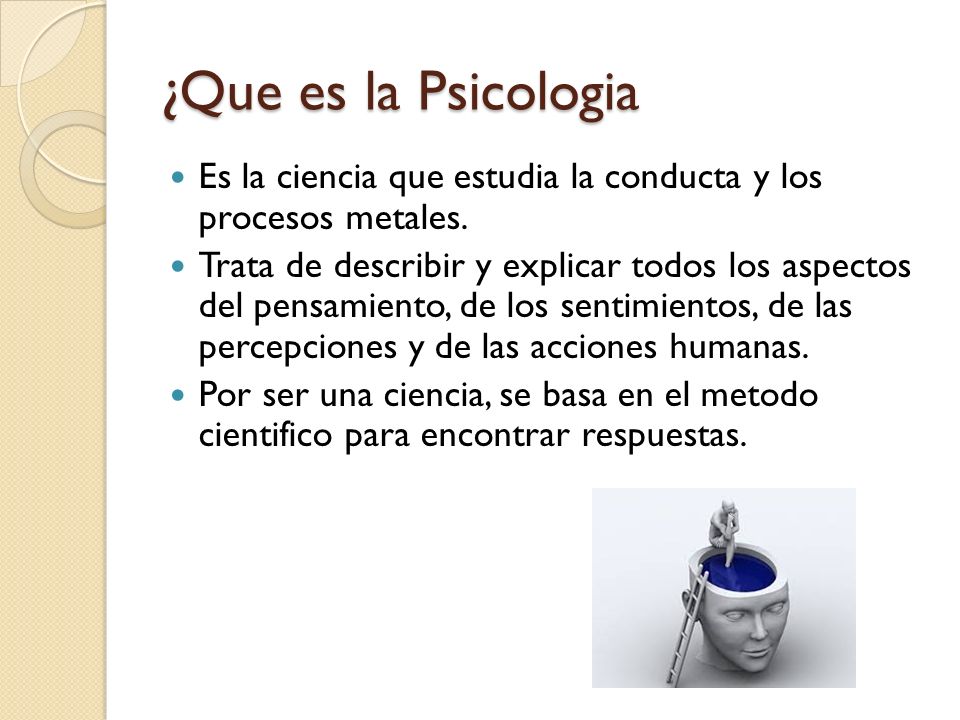 ¿Que es la Psicologia Es la ciencia que estudia la conducta y los procesos metales.