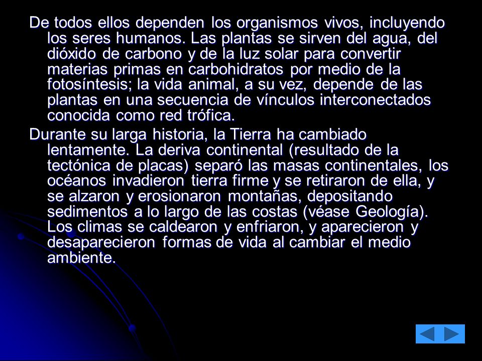 De todos ellos dependen los organismos vivos, incluyendo los seres humanos. Las plantas se sirven del agua, del dióxido de carbono y de la luz solar para convertir materias primas en carbohidratos por medio de la fotosíntesis; la vida animal, a su vez, depende de las plantas en una secuencia de vínculos interconectados conocida como red trófica.