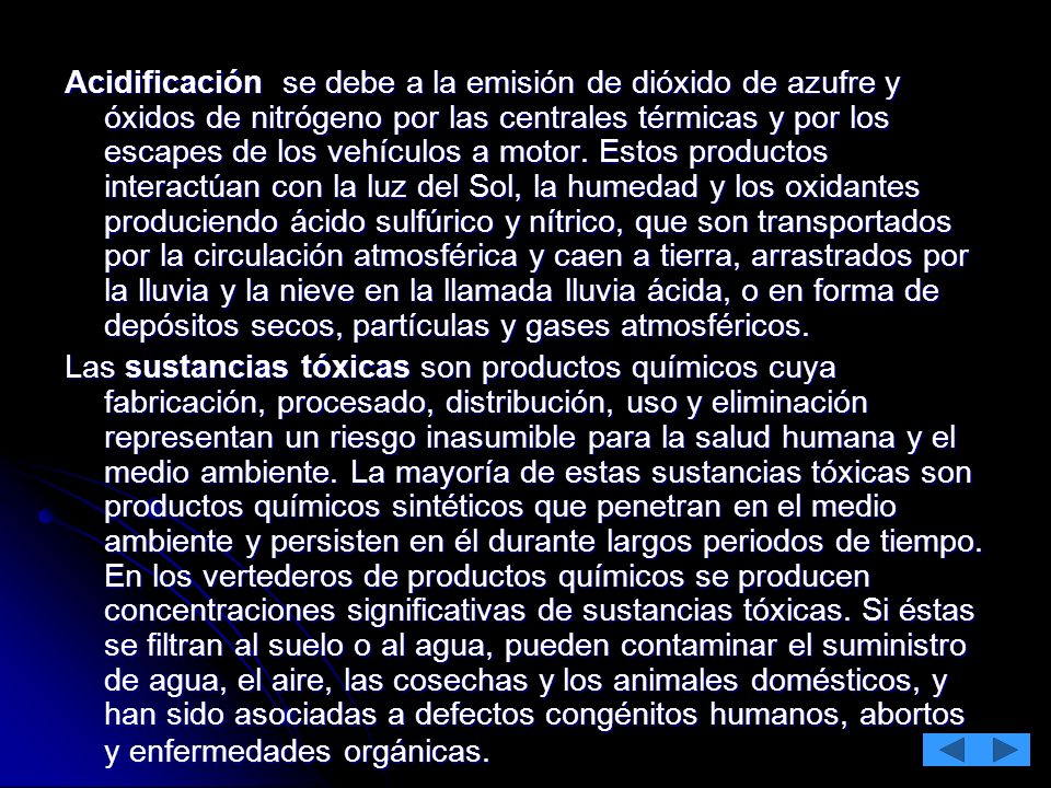 Acidificación se debe a la emisión de dióxido de azufre y óxidos de nitrógeno por las centrales térmicas y por los escapes de los vehículos a motor. Estos productos interactúan con la luz del Sol, la humedad y los oxidantes produciendo ácido sulfúrico y nítrico, que son transportados por la circulación atmosférica y caen a tierra, arrastrados por la lluvia y la nieve en la llamada lluvia ácida, o en forma de depósitos secos, partículas y gases atmosféricos.