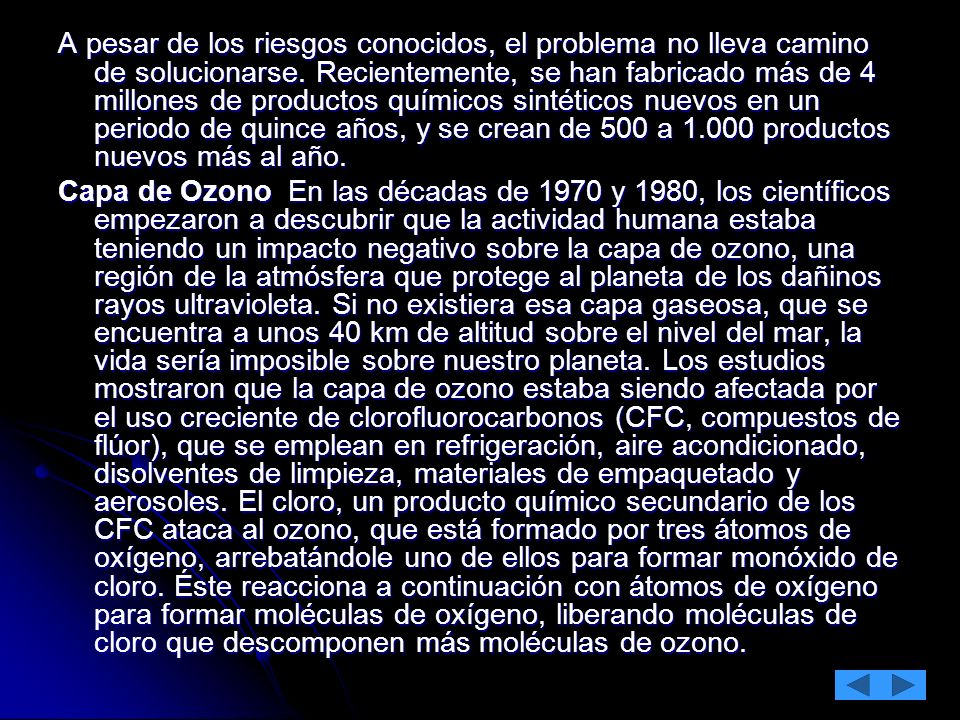 A pesar de los riesgos conocidos, el problema no lleva camino de solucionarse. Recientemente, se han fabricado más de 4 millones de productos químicos sintéticos nuevos en un periodo de quince años, y se crean de 500 a productos nuevos más al año.