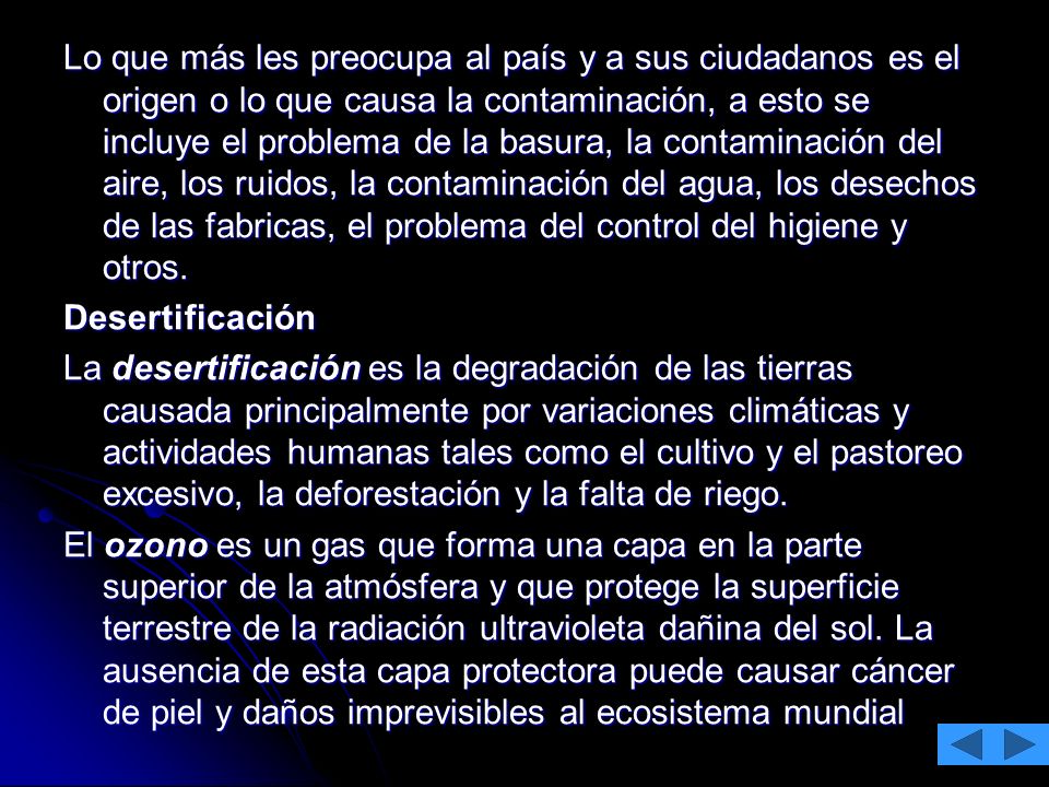 Lo que más les preocupa al país y a sus ciudadanos es el origen o lo que causa la contaminación, a esto se incluye el problema de la basura, la contaminación del aire, los ruidos, la contaminación del agua, los desechos de las fabricas, el problema del control del higiene y otros.