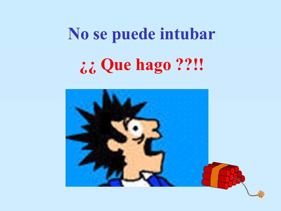 No se puede intubar ¿¿ Que hago !!