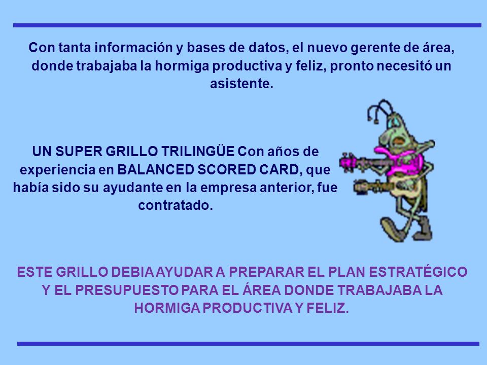 Con tanta información y bases de datos, el nuevo gerente de área, donde trabajaba la hormiga productiva y feliz, pronto necesitó un asistente.