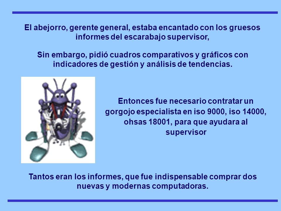 El abejorro, gerente general, estaba encantado con los gruesos informes del escarabajo supervisor,