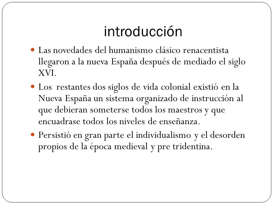 introducción Las novedades del humanismo clásico renacentista llegaron a la nueva España después de mediado el siglo XVI.