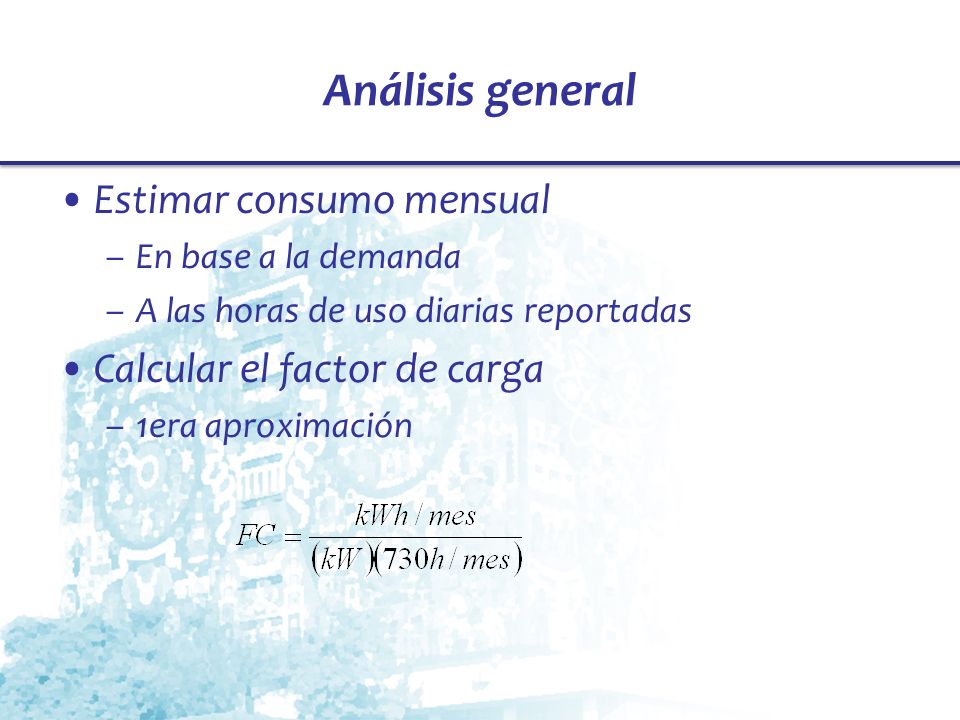 Análisis general Estimar consumo mensual Calcular el factor de carga