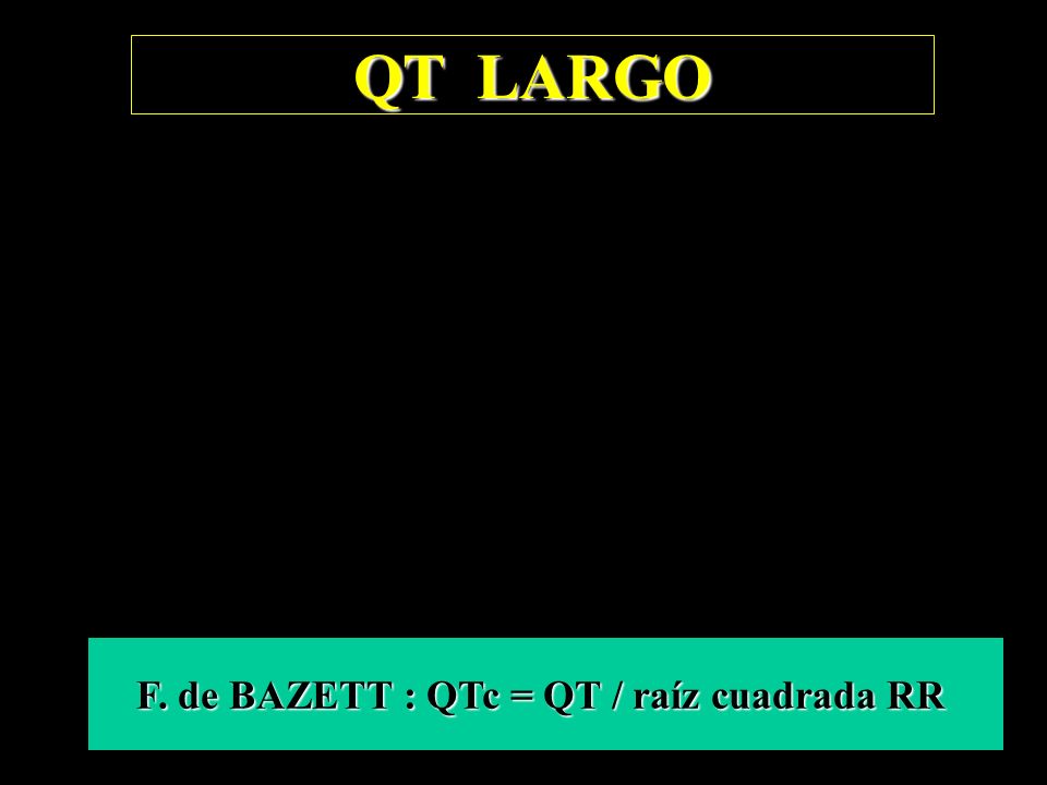 F. de BAZETT : QTc = QT / raíz cuadrada RR
