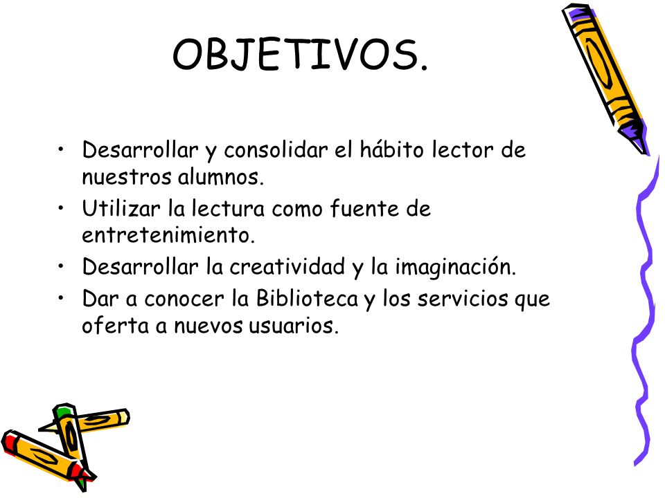 OBJETIVOS. Desarrollar y consolidar el hábito lector de nuestros alumnos. Utilizar la lectura como fuente de entretenimiento.