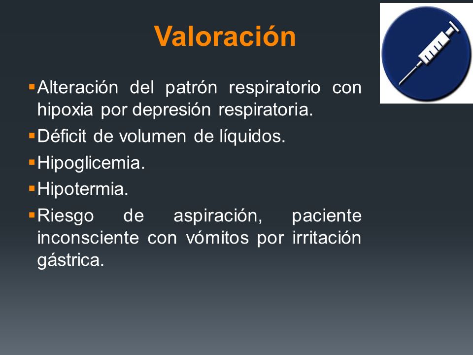 Valoración Alteración del patrón respiratorio con hipoxia por depresión respiratoria. Déficit de volumen de líquidos.