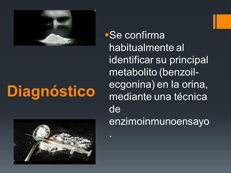 Se confirma habitualmente al identificar su principal metabolito (benzoil-ecgonina) en la orina, mediante una técnica de enzimoinmunoensayo.