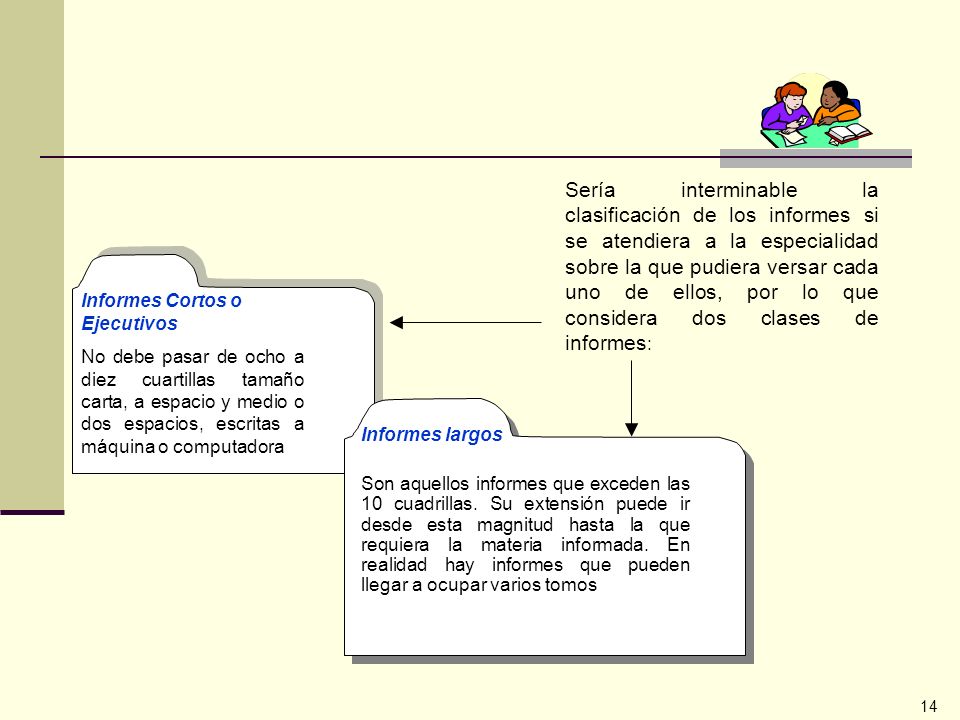 Sería interminable la clasificación de los informes si se atendiera a la especialidad sobre la que pudiera versar cada uno de ellos, por lo que considera dos clases de informes: