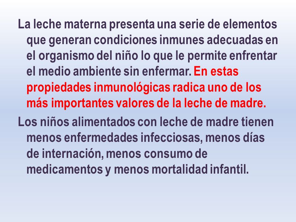 La leche materna presenta una serie de elementos que generan condiciones inmunes adecuadas en el organismo del niño lo que le permite enfrentar el medio ambiente sin enfermar.