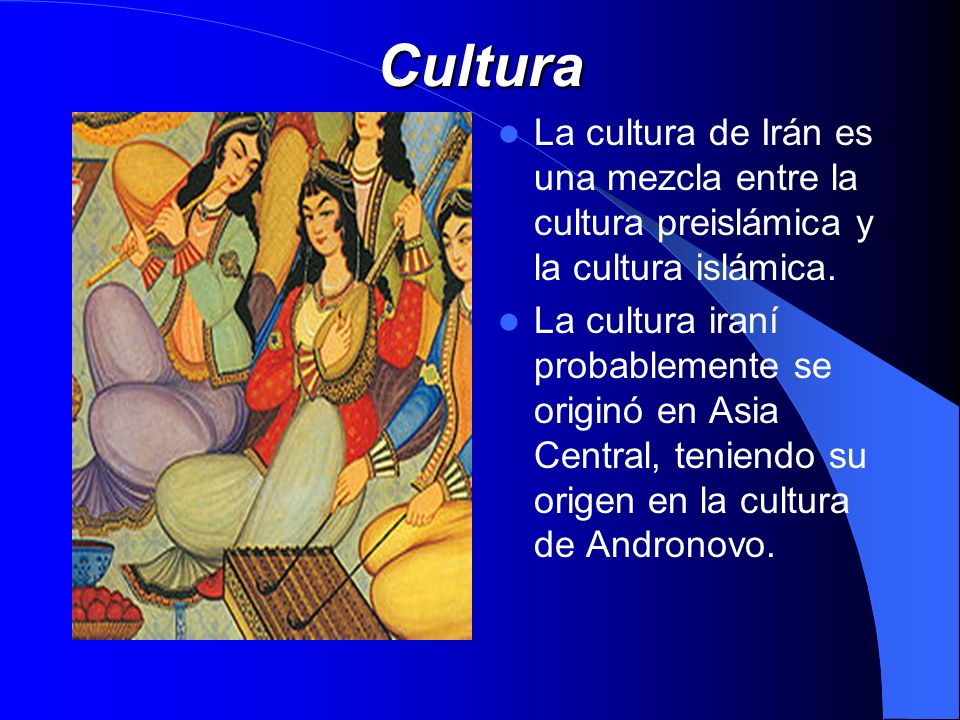 Cultura La cultura de Irán es una mezcla entre la cultura preislámica y la cultura islámica.