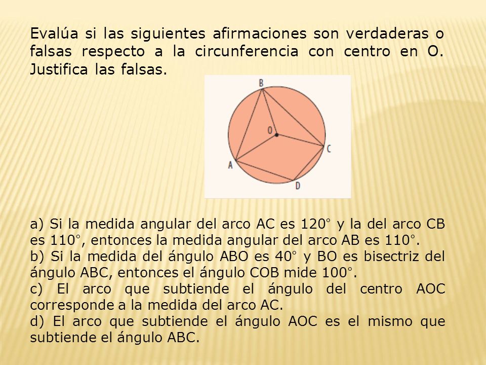 Evalúa si las siguientes afirmaciones son verdaderas o falsas respecto a la circunferencia con centro en O. Justifica las falsas.