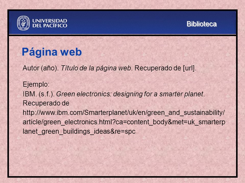 Biblioteca Página web. Autor (año). Título de la página web. Recuperado de [url]. Ejemplo: