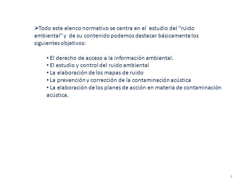 Todo este elenco normativo se centra en el estudio del ruido ambiental y de su contenido podemos destacar básicamente los siguientes objetivos: