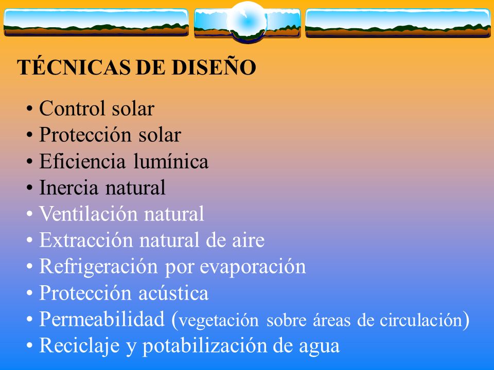TÉCNICAS DE DISEÑO Control solar. Protección solar. Eficiencia lumínica. Inercia natural. Ventilación natural.