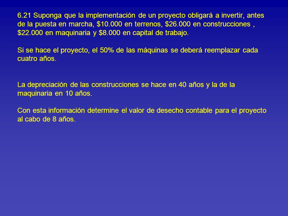 6.21 Suponga que la implementación de un proyecto obligará a invertir, antes de la puesta en marcha, $ en terrenos, $ en construcciones , $ en maquinaria y $8.000 en capital de trabajo.