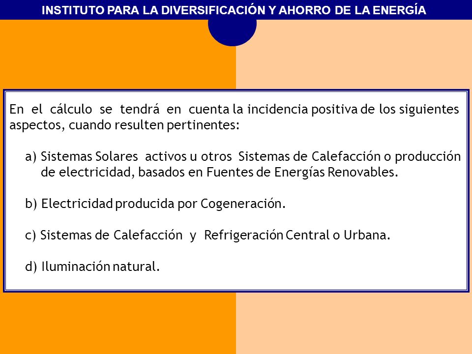 En el cálculo se tendrá en cuenta la incidencia positiva de los siguientes aspectos, cuando resulten pertinentes: a) Sistemas Solares activos u otros Sistemas de Calefacción o producción de electricidad, basados en Fuentes de Energías Renovables.