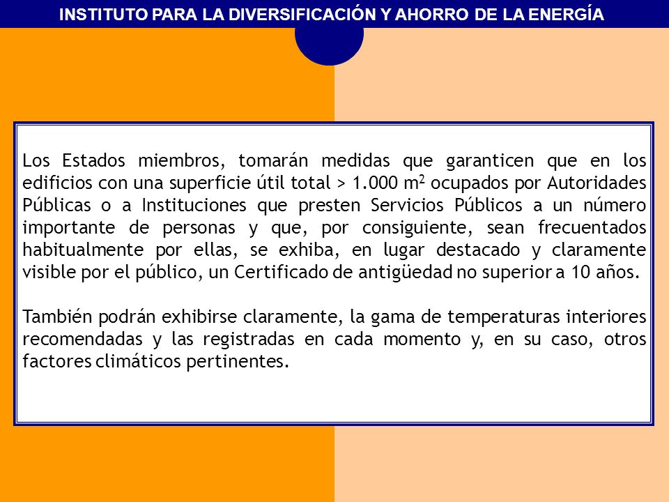Los Estados miembros, tomarán medidas que garanticen que en los edificios con una superficie útil total > m2 ocupados por Autoridades Públicas o a Instituciones que presten Servicios Públicos a un número importante de personas y que, por consiguiente, sean frecuentados habitualmente por ellas, se exhiba, en lugar destacado y claramente visible por el público, un Certificado de antigüedad no superior a 10 años.
