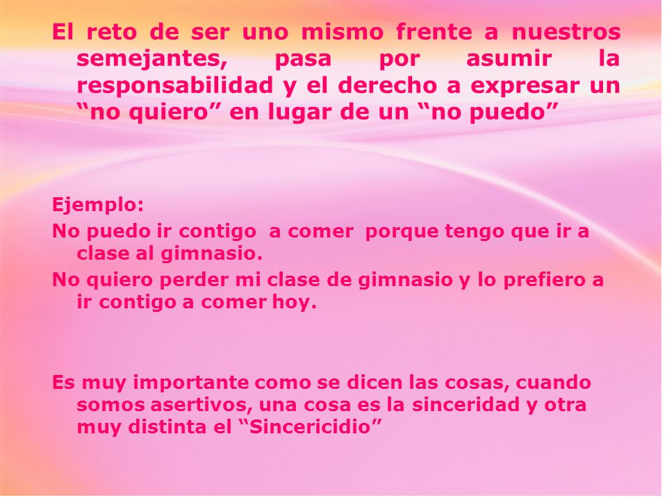 El reto de ser uno mismo frente a nuestros semejantes, pasa por asumir la responsabilidad y el derecho a expresar un no quiero en lugar de un no puedo