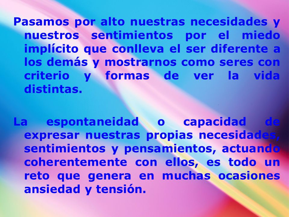 Pasamos por alto nuestras necesidades y nuestros sentimientos por el miedo implícito que conlleva el ser diferente a los demás y mostrarnos como seres con criterio y formas de ver la vida distintas.