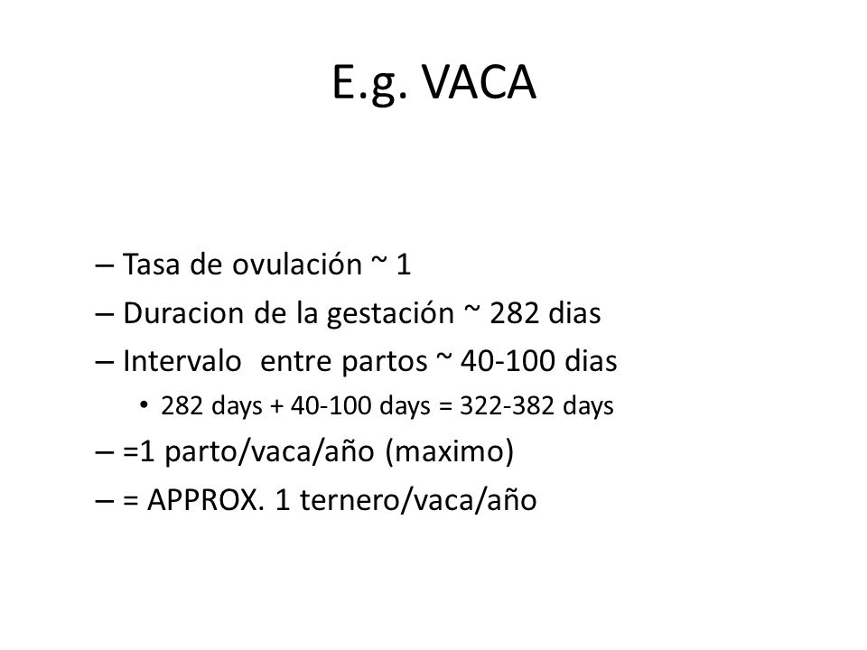 E.g. VACA Tasa de ovulación ~ 1 Duracion de la gestación ~ 282 dias