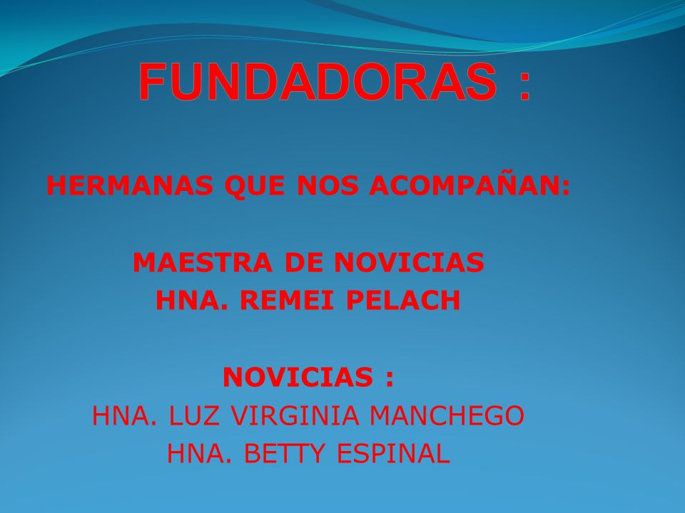 FUNDADORAS : HERMANAS QUE NOS ACOMPAÑAN: MAESTRA DE NOVICIAS HNA.