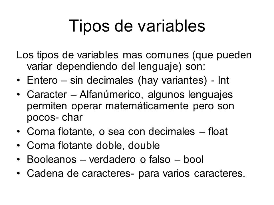 Tipos de variables Los tipos de variables mas comunes (que pueden variar dependiendo del lenguaje) son: