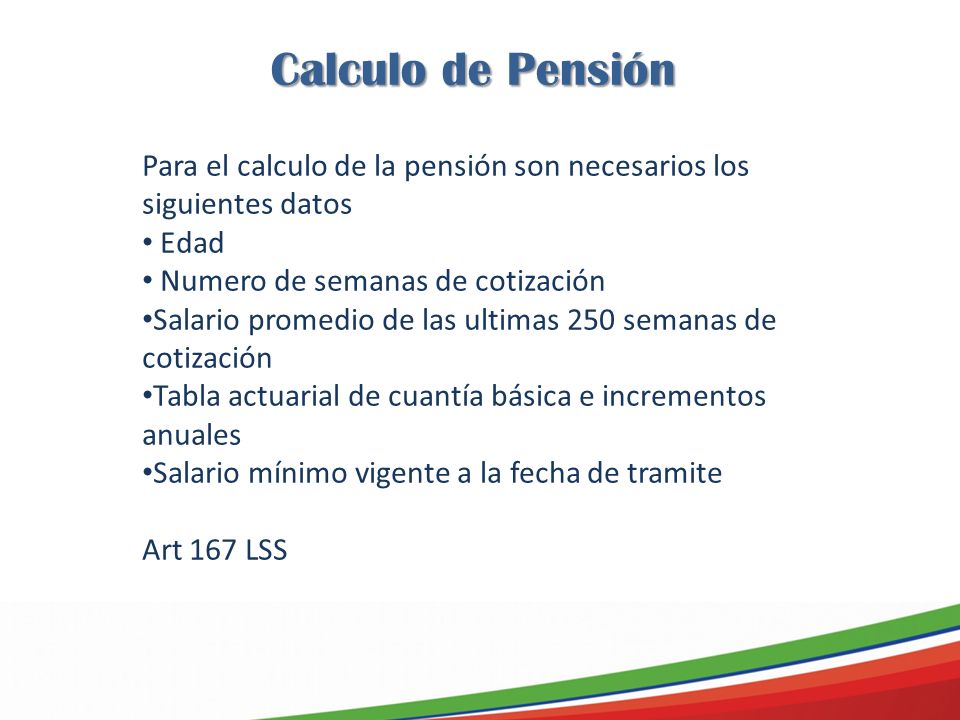 Calculo de Pensión Para el calculo de la pensión son necesarios los siguientes datos. Edad. Numero de semanas de cotización.