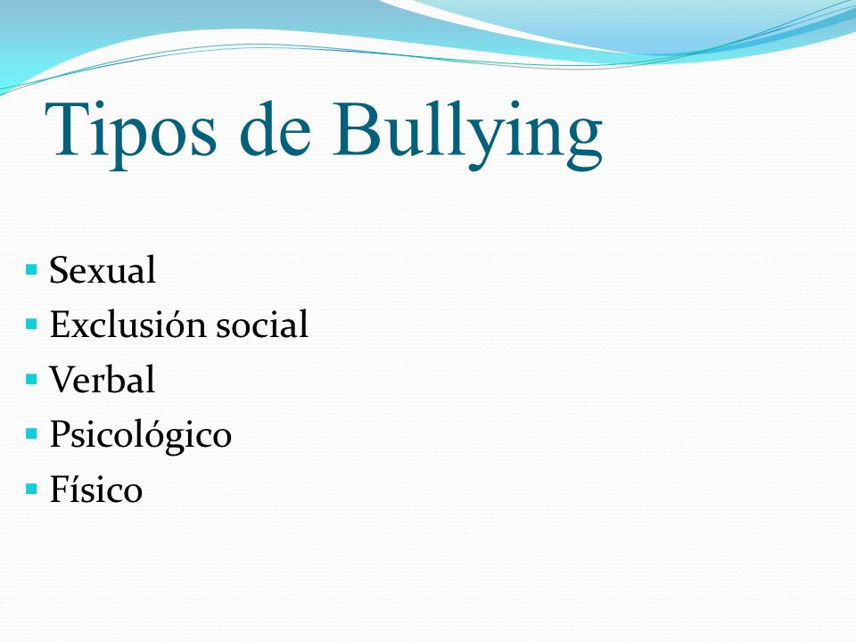 Tipos de Bullying Sexual Exclusión social Verbal Psicológico Físico