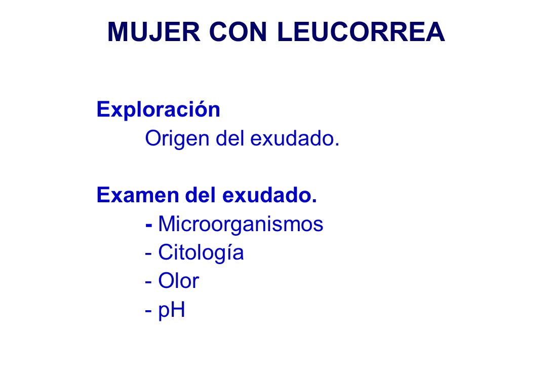 MUJER CON LEUCORREA Exploración Origen del exudado.