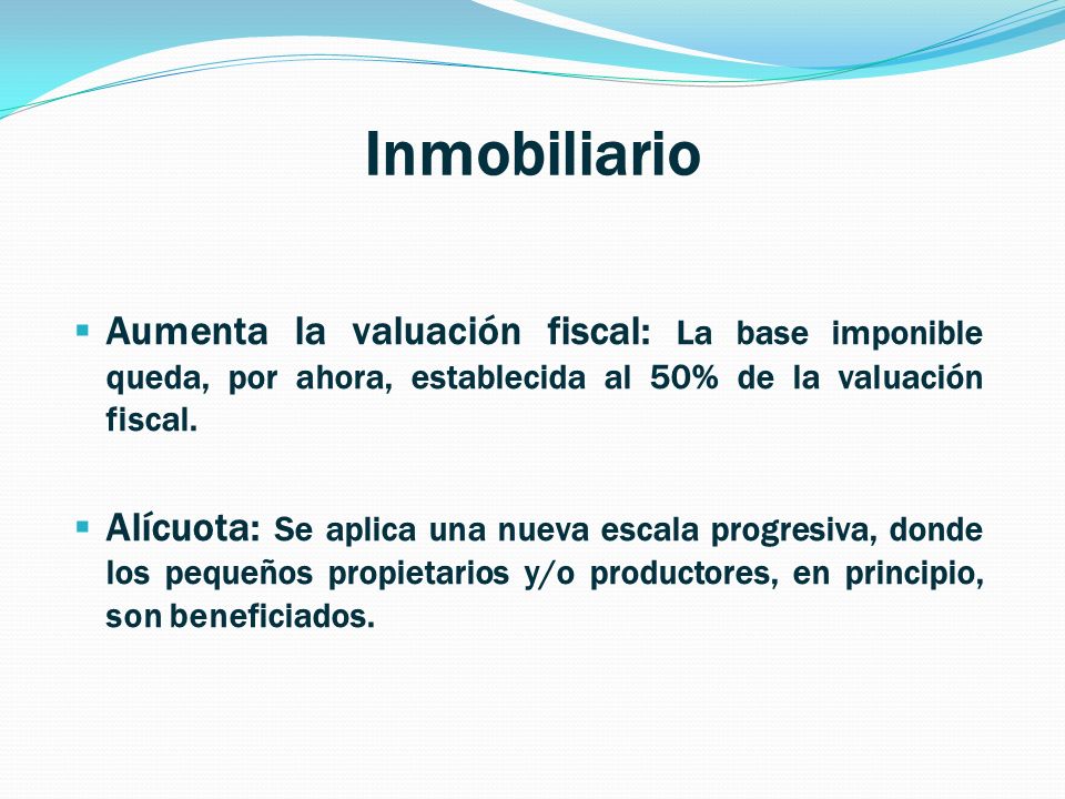 Inmobiliario Aumenta la valuación fiscal: La base imponible queda, por ahora, establecida al 50% de la valuación fiscal.