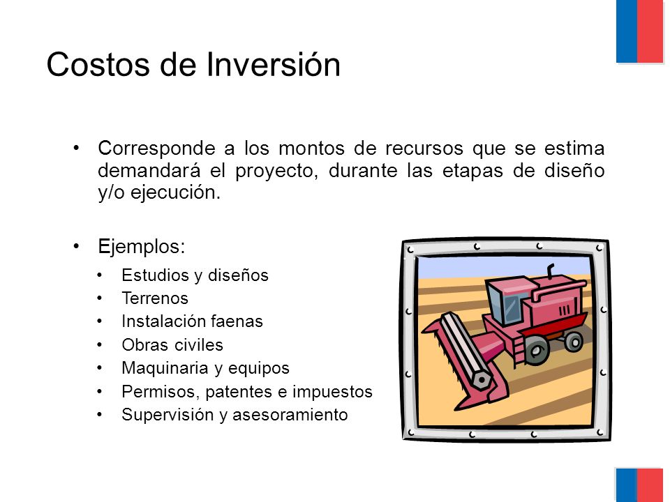 Costos de Inversión Corresponde a los montos de recursos que se estima demandará el proyecto, durante las etapas de diseño y/o ejecución.