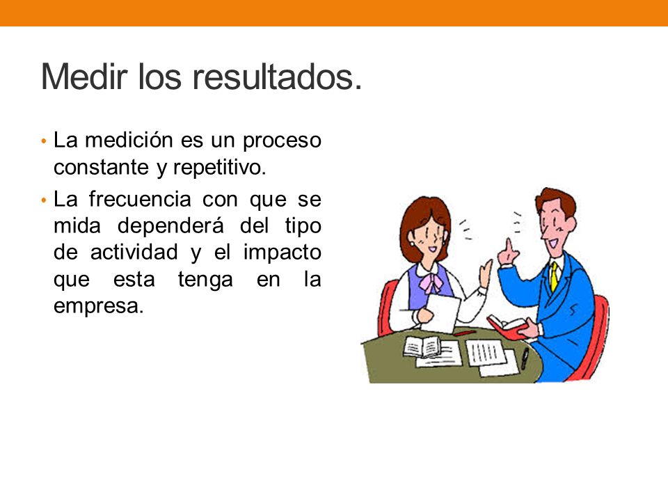 Medir los resultados. La medición es un proceso constante y repetitivo.