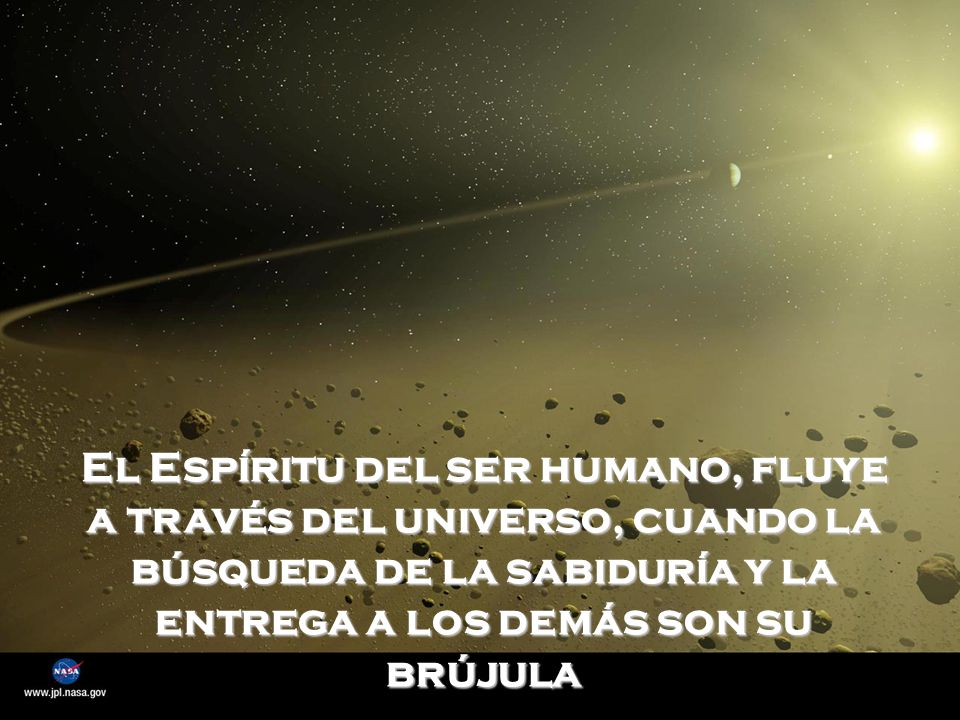 El Espíritu del ser humano, fluye a través del universo, cuando la búsqueda de la sabiduría y la entrega a los demás son su brújula