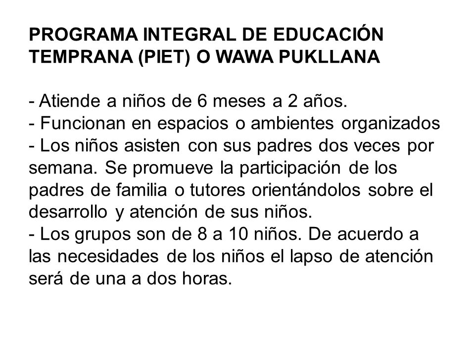 PROGRAMA INTEGRAL DE EDUCACIÓN TEMPRANA (PIET) O WAWA PUKLLANA - Atiende a niños de 6 meses a 2 años.