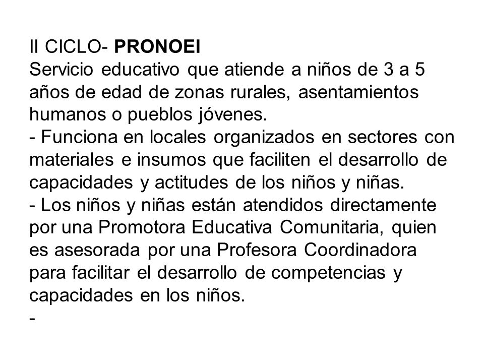 II CICLO- PRONOEI Servicio educativo que atiende a niños de 3 a 5 años de edad de zonas rurales, asentamientos humanos o pueblos jóvenes.