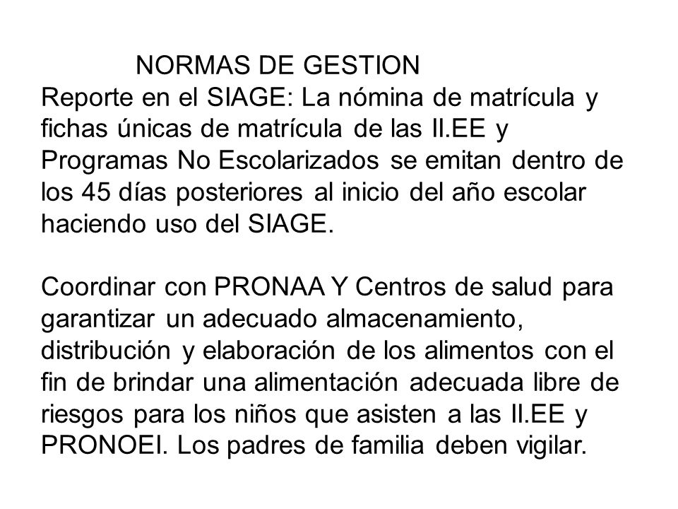 NORMAS DE GESTION Reporte en el SIAGE: La nómina de matrícula y fichas únicas de matrícula de las II.EE y Programas No Escolarizados se emitan dentro de los 45 días posteriores al inicio del año escolar haciendo uso del SIAGE.