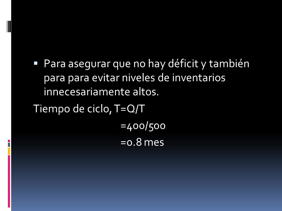 Para asegurar que no hay déficit y también para para evitar niveles de inventarios innecesariamente altos.