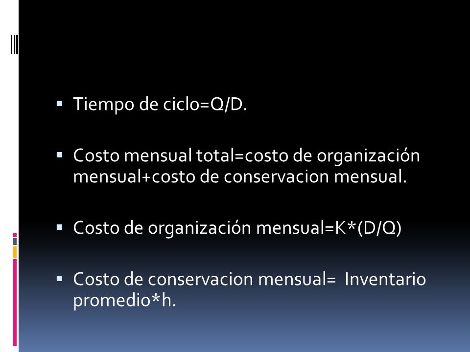 Tiempo de ciclo=Q/D. Costo mensual total=costo de organización mensual+costo de conservacion mensual.