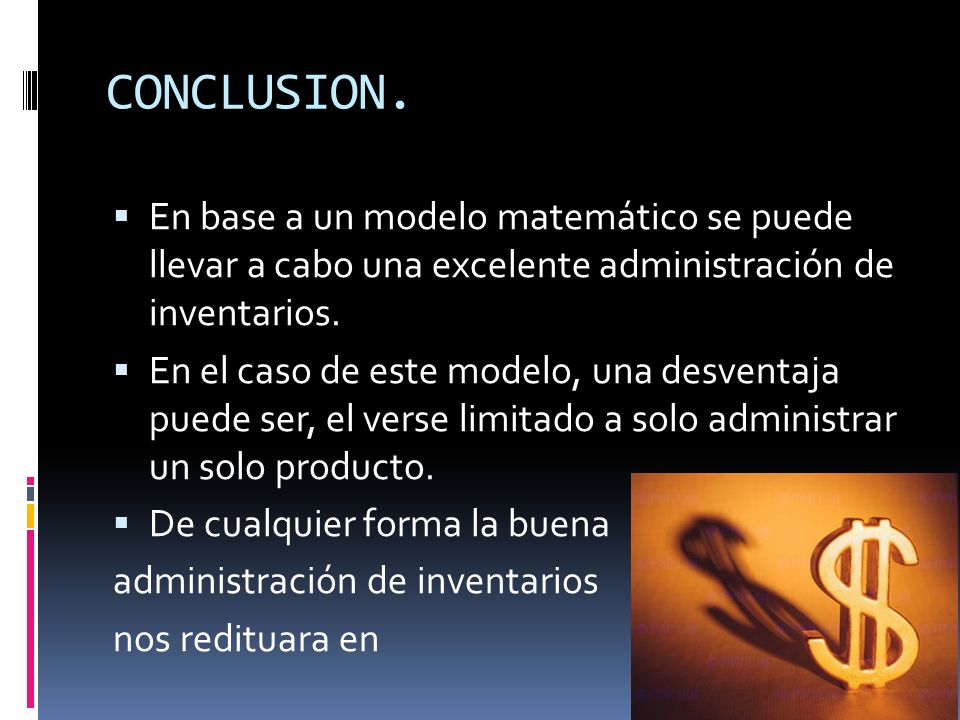 CONCLUSION. En base a un modelo matemático se puede llevar a cabo una excelente administración de inventarios.