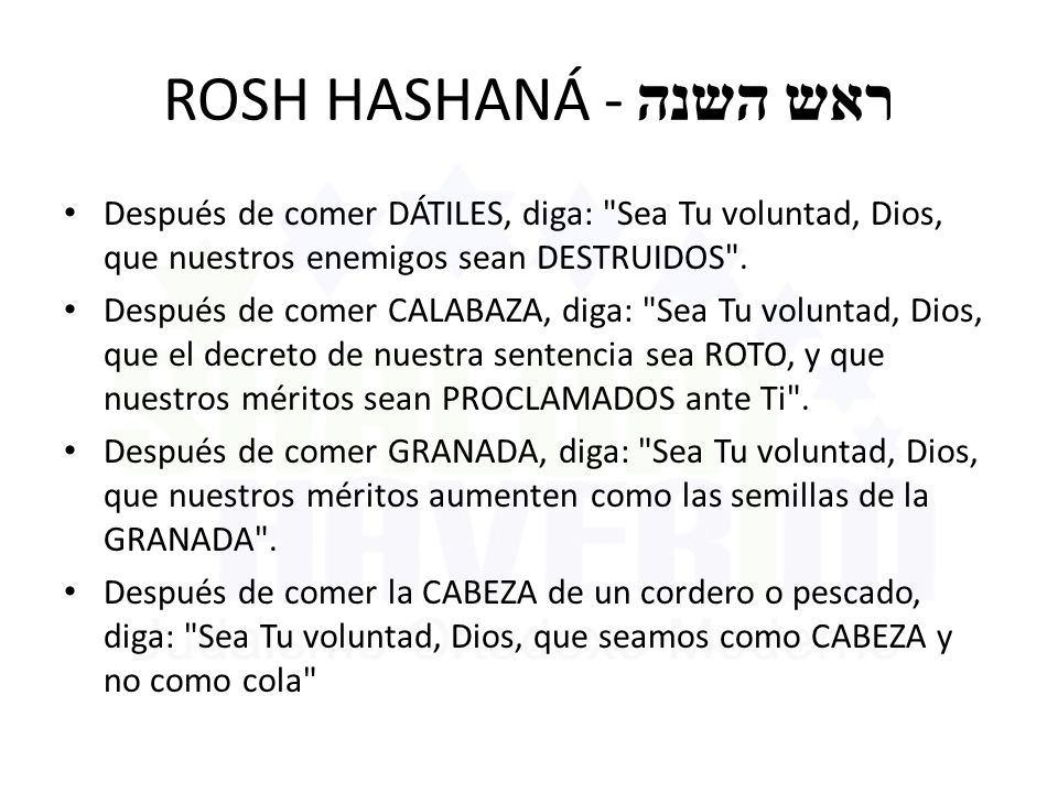 ROSH HASHANÁ - ראש השנה Después de comer DÁTILES, diga: Sea Tu voluntad, Dios, que nuestros enemigos sean DESTRUIDOS .