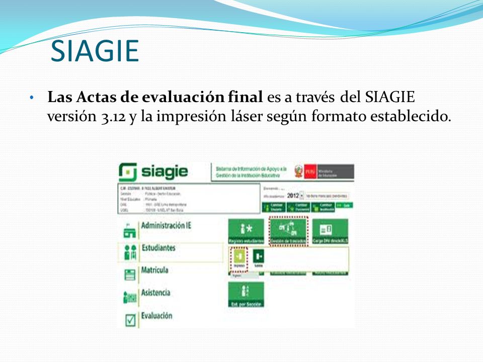 SIAGIE Las Actas de evaluación final es a través del SIAGIE versión 3.12 y la impresión láser según formato establecido.