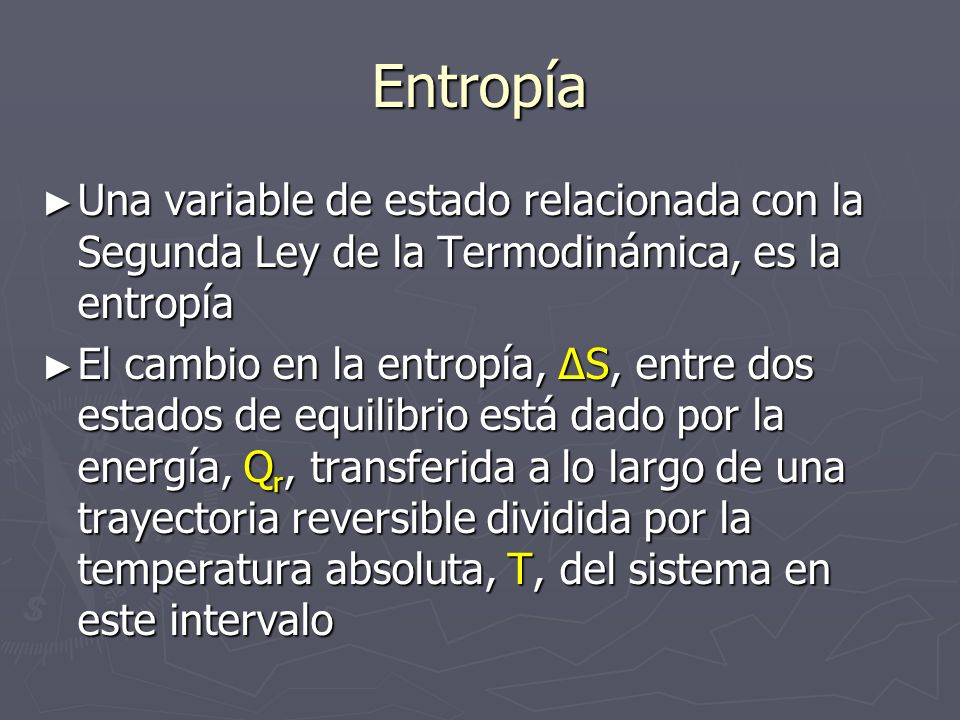 Entropía Una variable de estado relacionada con la Segunda Ley de la Termodinámica, es la entropía.