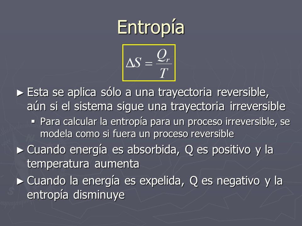 Entropía Esta se aplica sólo a una trayectoria reversible, aún si el sistema sigue una trayectoria irreversible.